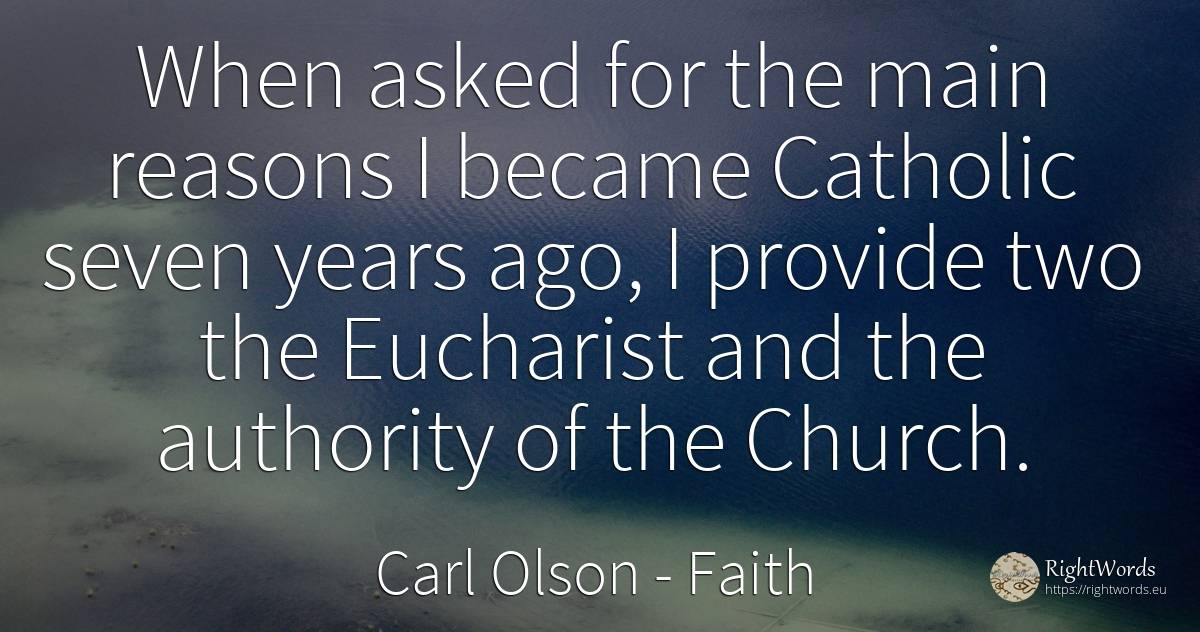 When asked for the main reasons I became Catholic seven... - Carl Olson, quote about faith, authority