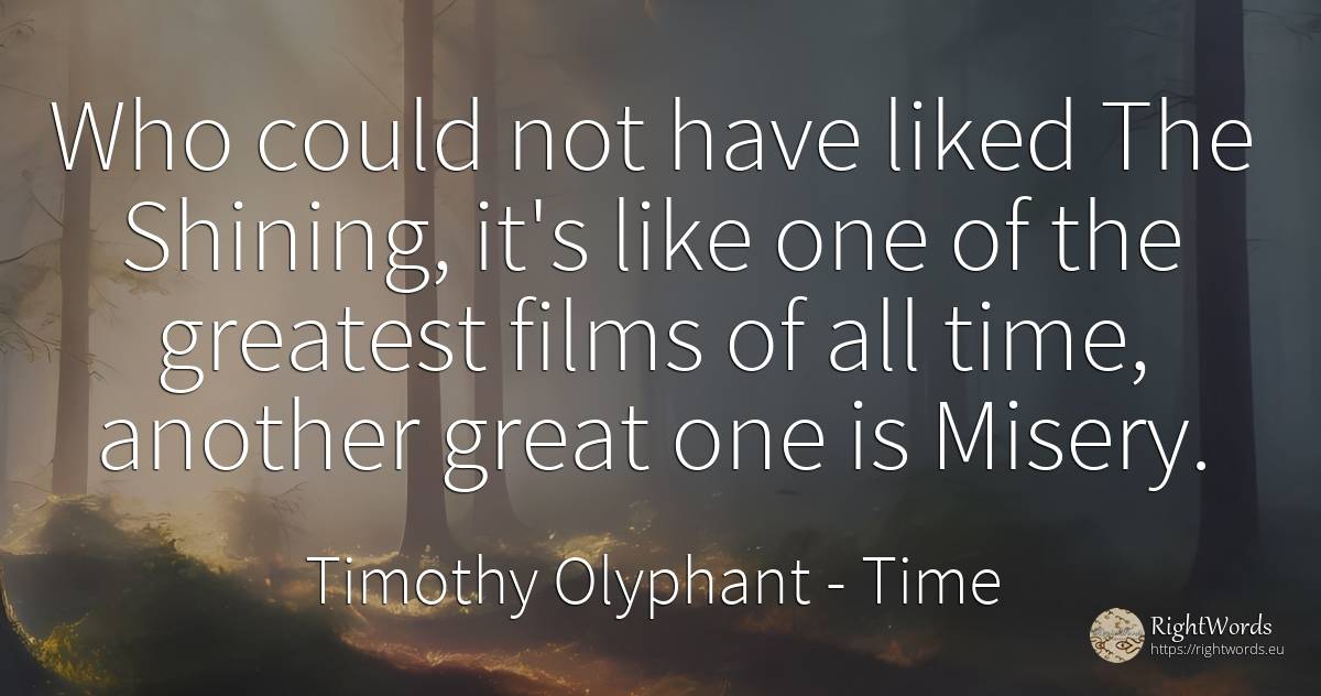 Who could not have liked The Shining, it's like one of... - Timothy Olyphant, quote about time