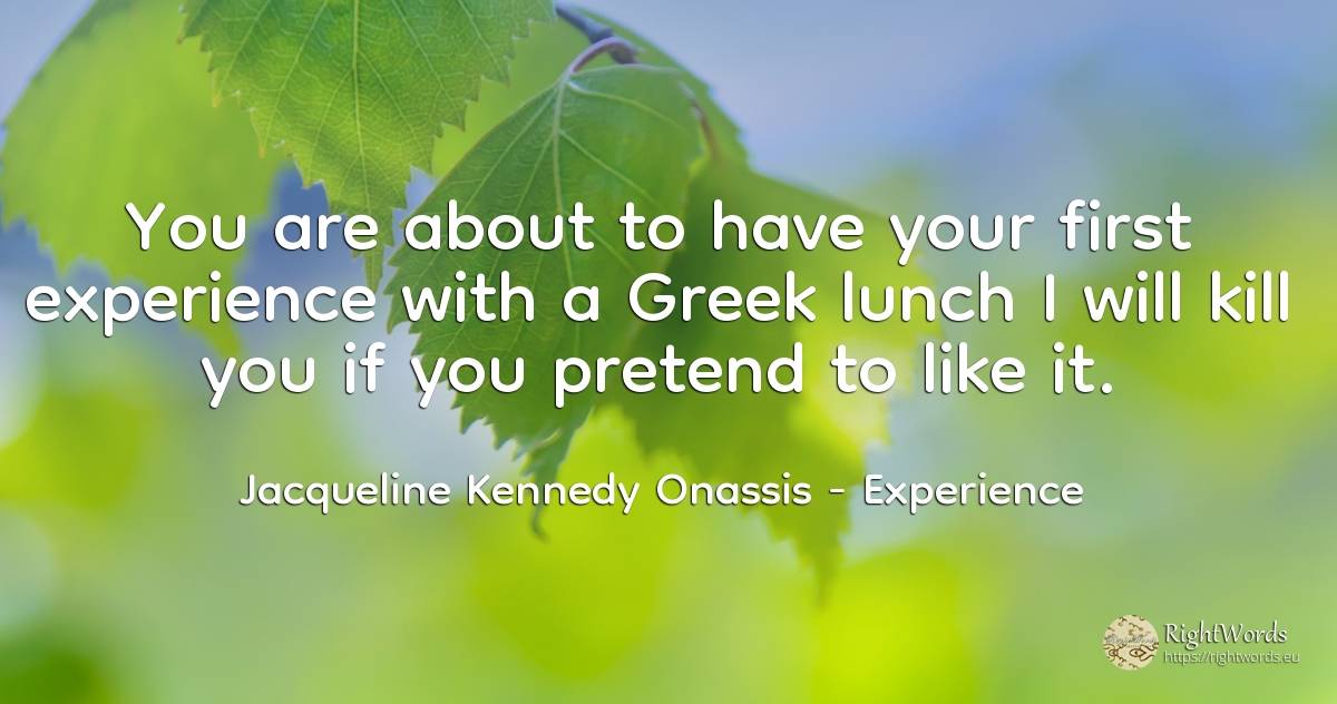 You are about to have your first experience with a Greek... - Jacqueline Kennedy Onassis, quote about experience