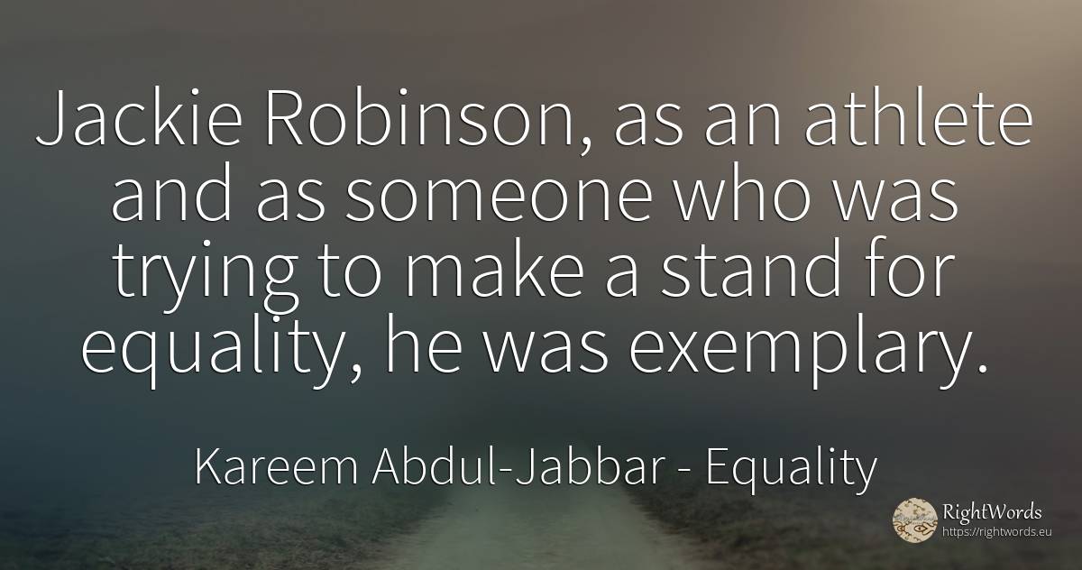 Jackie Robinson, as an athlete and as someone who was... - Kareem Abdul-Jabbar, quote about equality