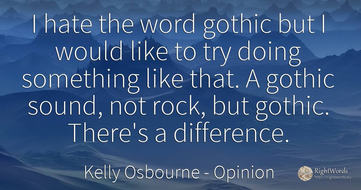 I hate the word gothic but I would like to try doing... - Kelly Osbourne, quote about opinion, rocks, hate, word