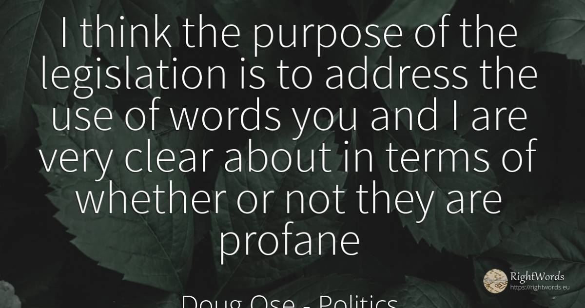 I think the purpose of the legislation is to address the... - Doug Ose, quote about politics, purpose, use
