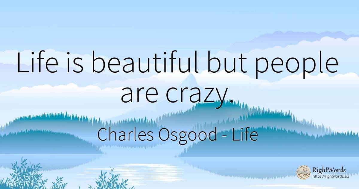 Life is beautiful but people are crazy. - Charles Osgood, quote about life, people
