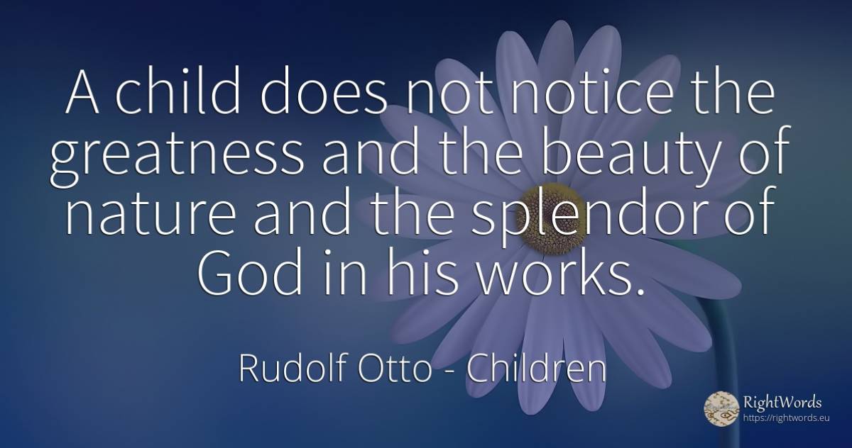 A child does not notice the greatness and the beauty of... - Rudolf Otto, quote about children, greatness, beauty, nature, god