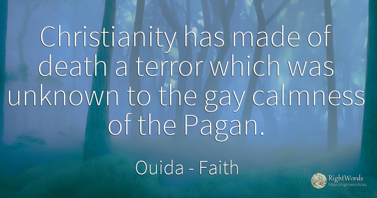 Christianity has made of death a terror which was unknown... - Ouida, quote about faith, fear, death