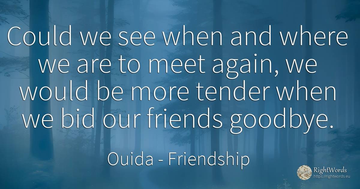 Could we see when and where we are to meet again, we... - Ouida, quote about friendship