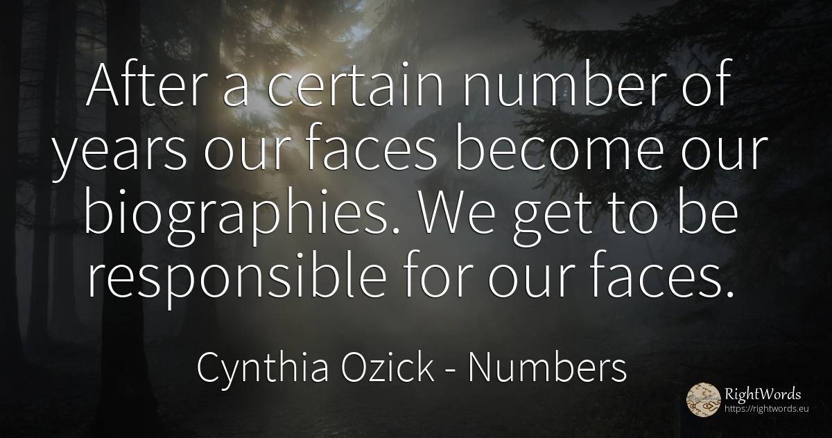 After a certain number of years our faces become our... - Cynthia Ozick, quote about numbers