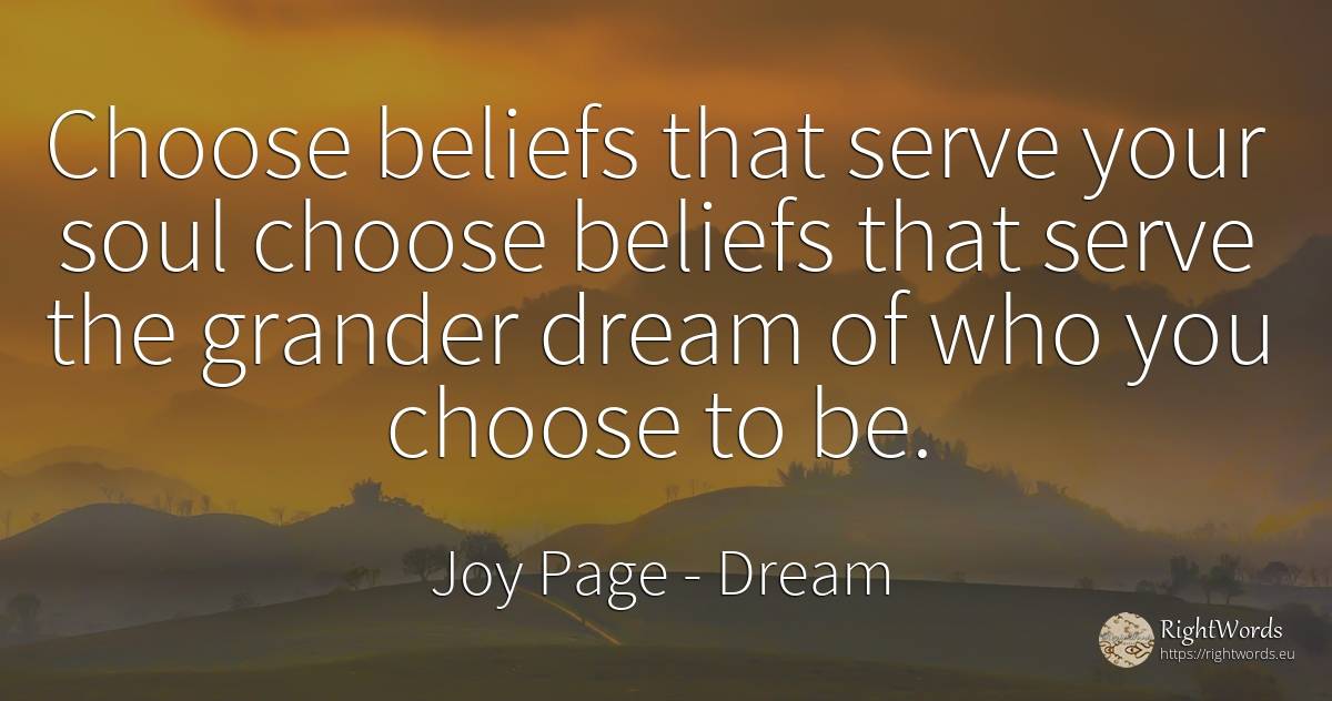 Choose beliefs that serve your soul choose beliefs that... - Joy Page, quote about dream, soul