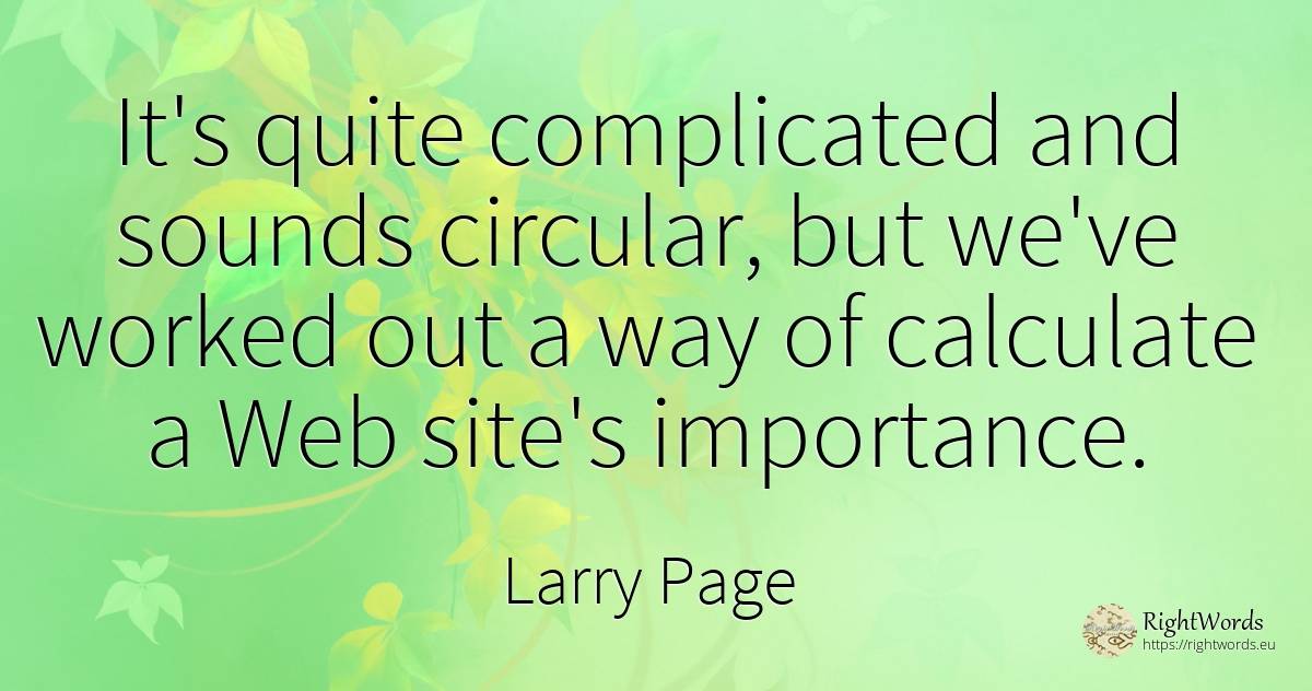 It's quite complicated and sounds circular, but we've... - Larry Page