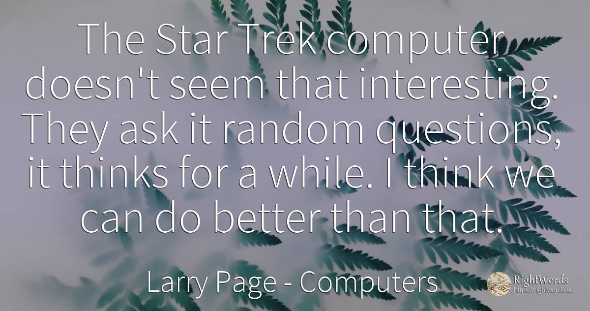 The Star Trek computer doesn't seem that interesting.... - Larry Page, quote about computers, celebrity