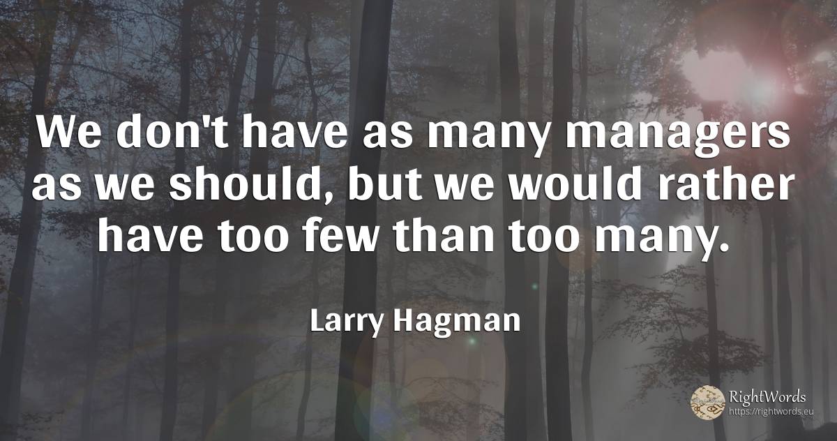 We don't have as many managers as we should, but we would... - Larry Hagman