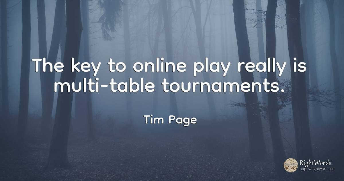 The key to online play really is multi-table tournaments. - Tim Page