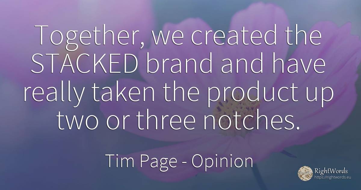 Together, we created the STACKED brand and have really... - Tim Page, quote about opinion