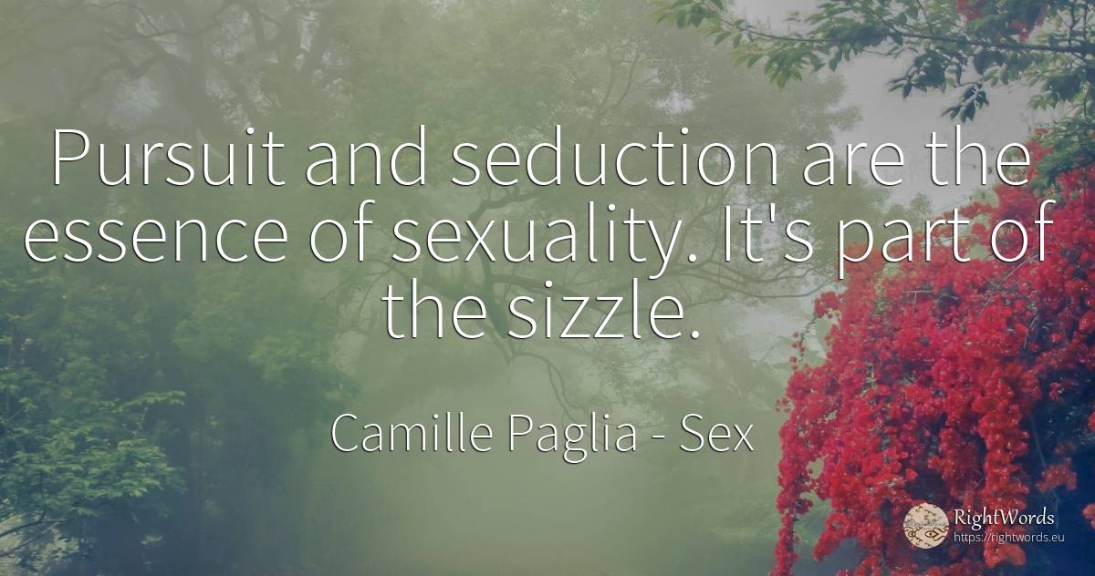 Pursuit and seduction are the essence of sexuality. It's... - Camille Paglia, quote about sex, seduction