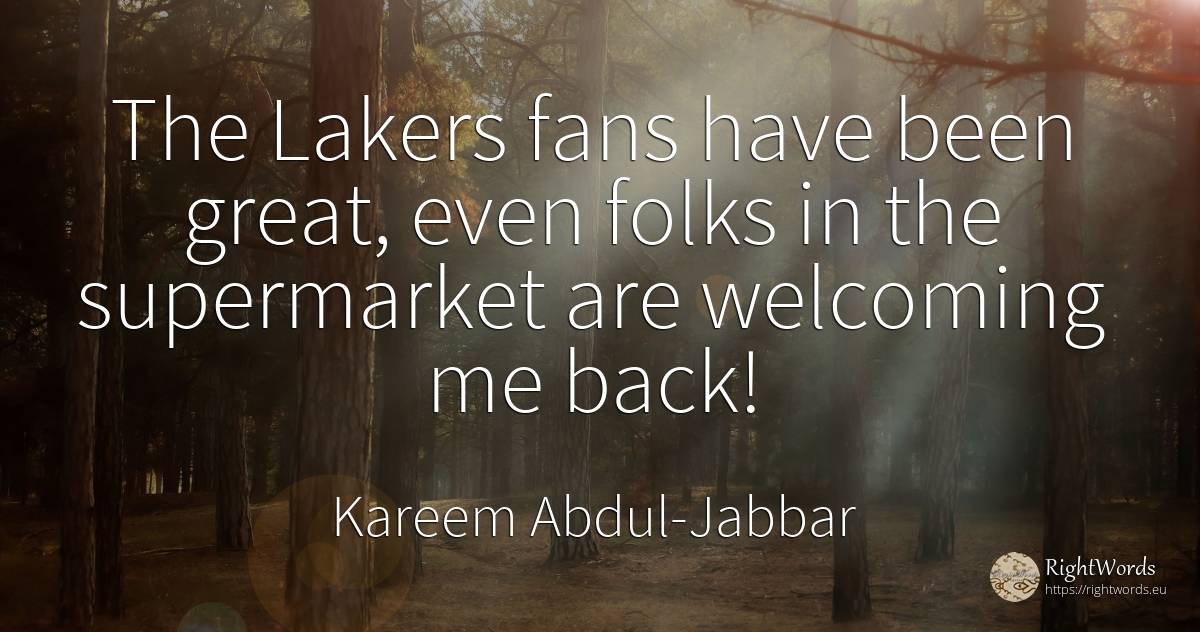 The Lakers fans have been great, even folks in the... - Kareem Abdul-Jabbar