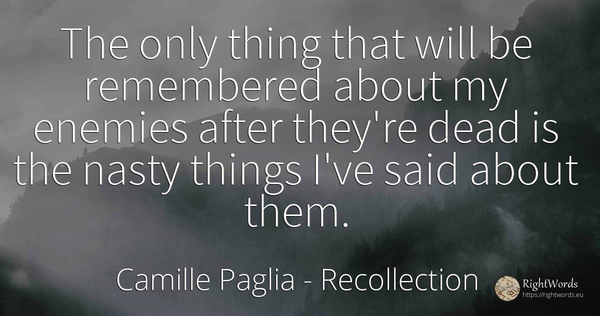 The only thing that will be remembered about my enemies... - Camille Paglia, quote about recollection, enemies, things