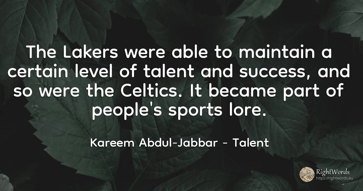 The Lakers were able to maintain a certain level of... - Kareem Abdul-Jabbar, quote about talent, people