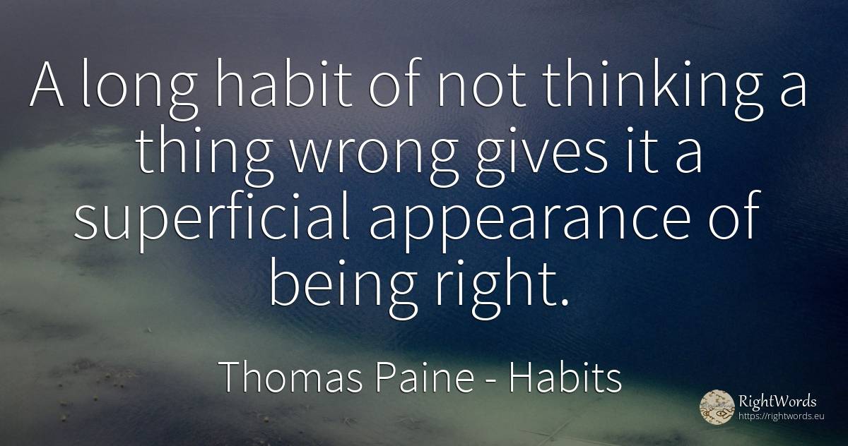 A long habit of not thinking a thing wrong gives it a... - Thomas Paine, quote about habits, thinking, bad, rightness, being, things