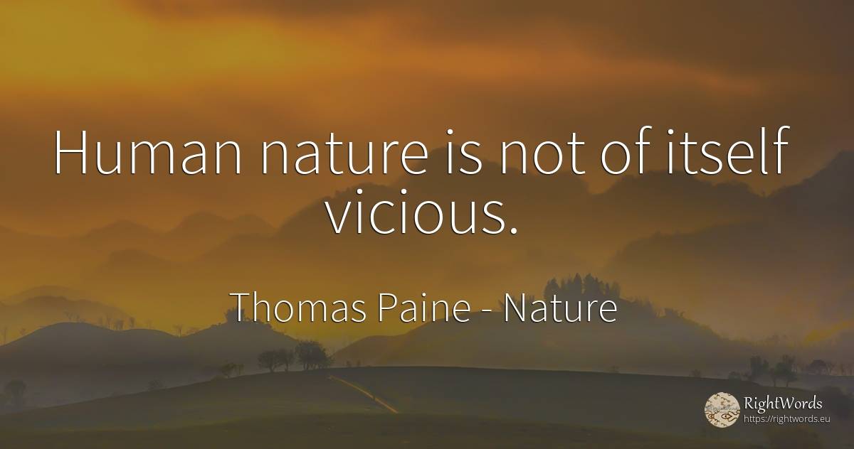 Human nature is not of itself vicious. - Thomas Paine, quote about nature, human imperfections