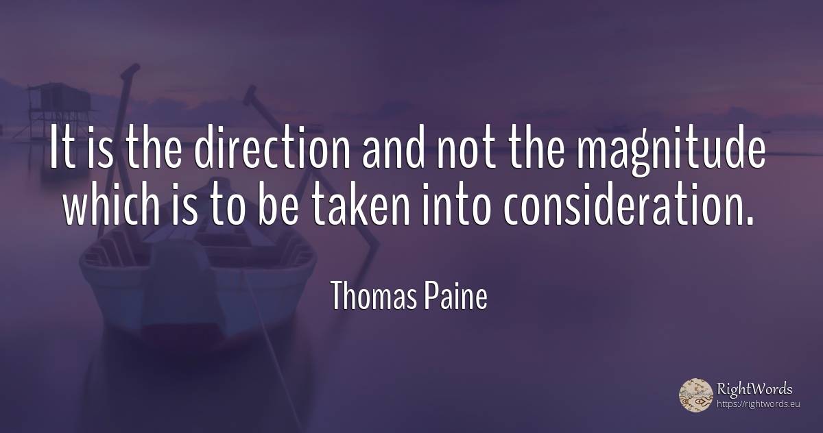 It is the direction and not the magnitude which is to be... - Thomas Paine