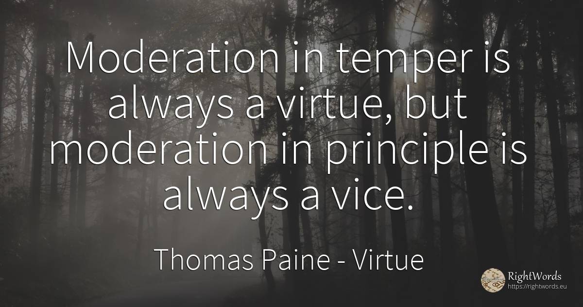 Moderation in temper is always a virtue, but moderation... - Thomas Paine, quote about virtue, principle, vice