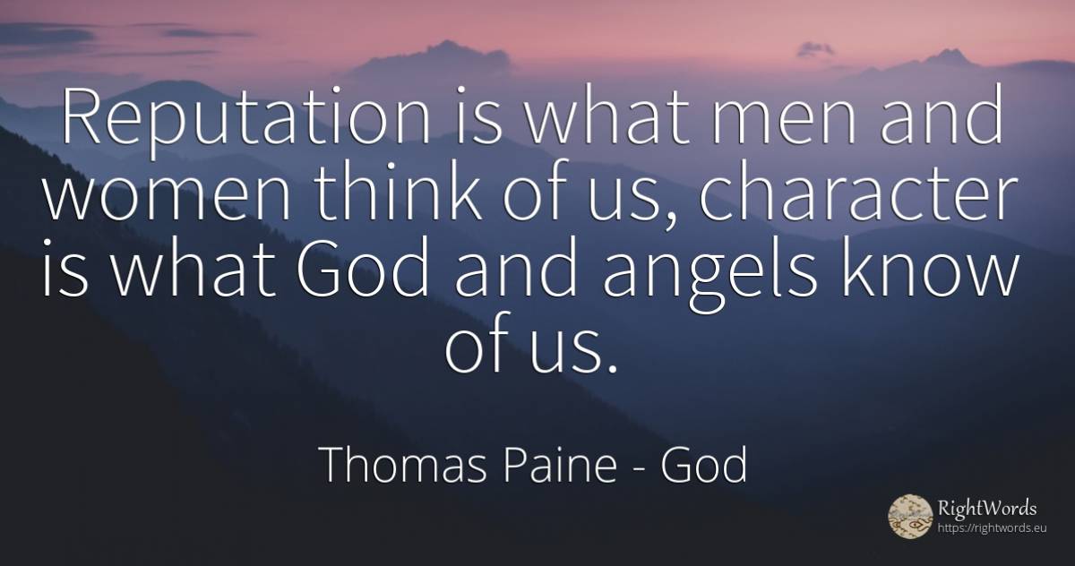 Reputation is what men and women think of us, character... - Thomas Paine, quote about god, prestige, character, man