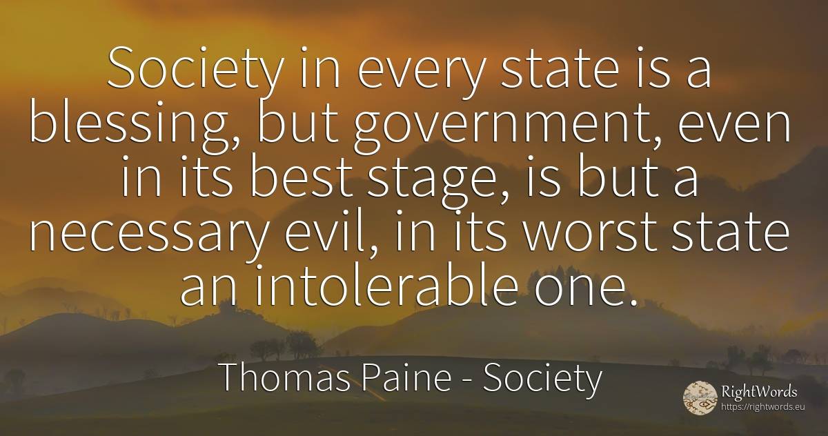Society in every state is a blessing, but government, ... - Thomas Paine, quote about society, state