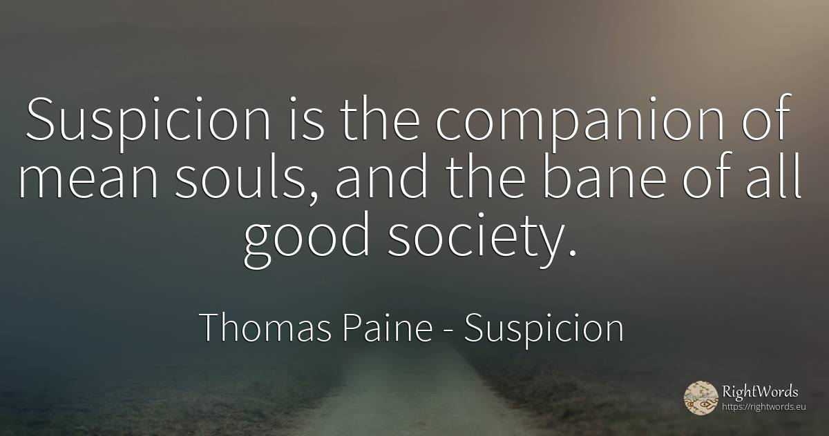 Suspicion is the companion of mean souls, and the bane of... - Thomas Paine, quote about suspicion, society, good, good luck