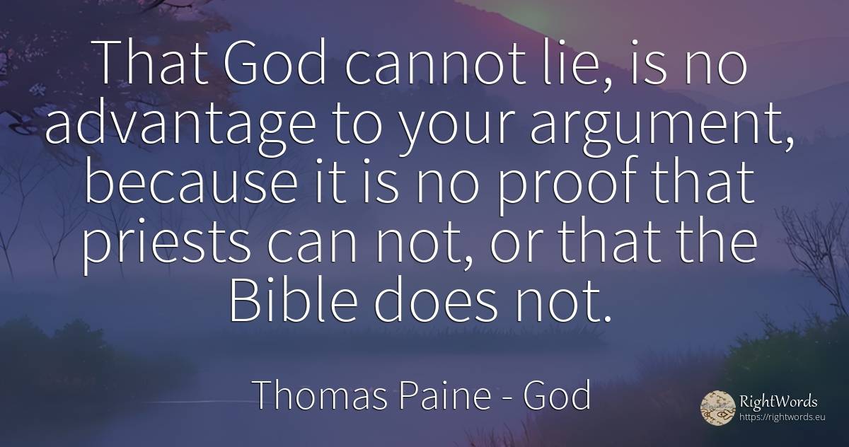 That God cannot lie, is no advantage to your argument, ... - Thomas Paine, quote about god, lie