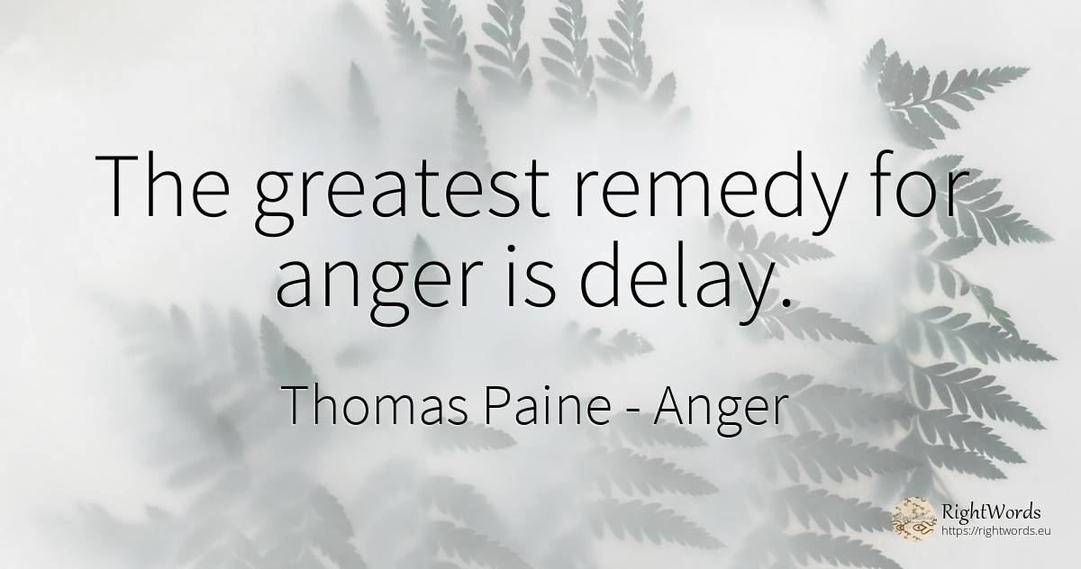 The greatest remedy for anger is delay. - Thomas Paine, quote about anger