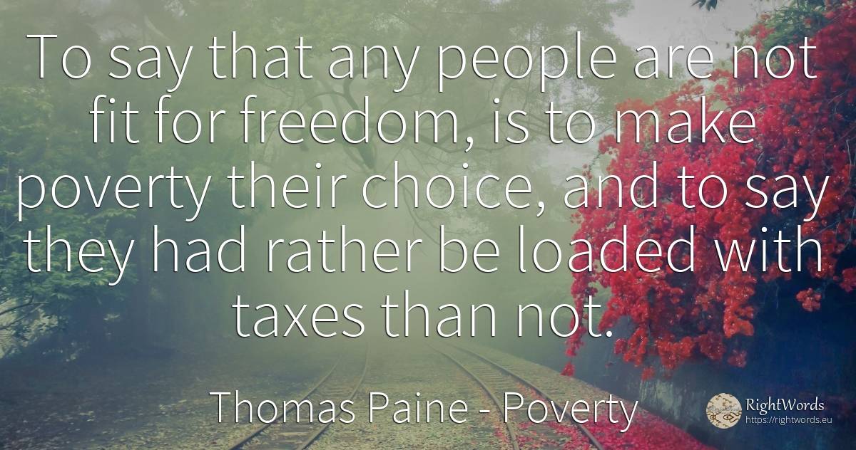 To say that any people are not fit for freedom, is to... - Thomas Paine, quote about poverty, nation, people