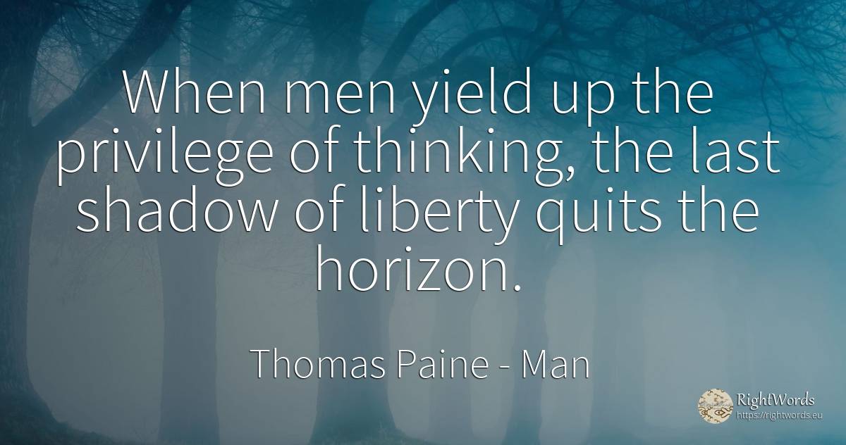 When men yield up the privilege of thinking, the last... - Thomas Paine, quote about man, shadow, liberty, thinking