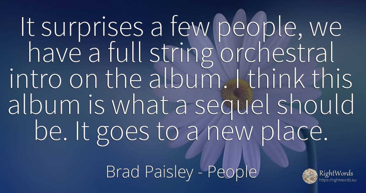 It surprises a few people, we have a full string... - Brad Paisley, quote about people