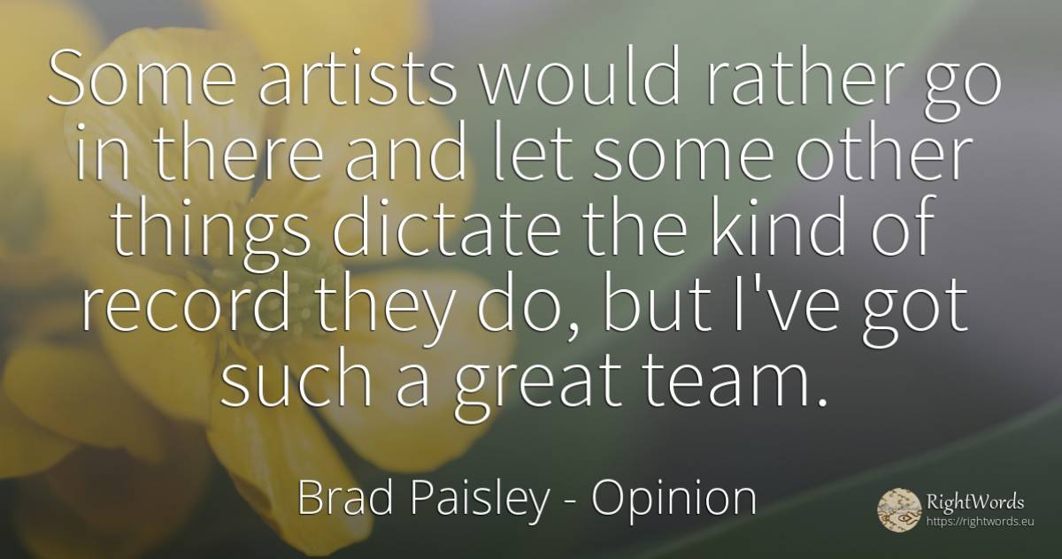 Some artists would rather go in there and let some other... - Brad Paisley, quote about opinion, artists, things