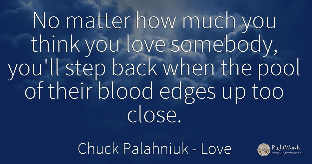 No matter how much you think you love somebody, you'll... - Chuck Palahniuk, quote about love, blood
