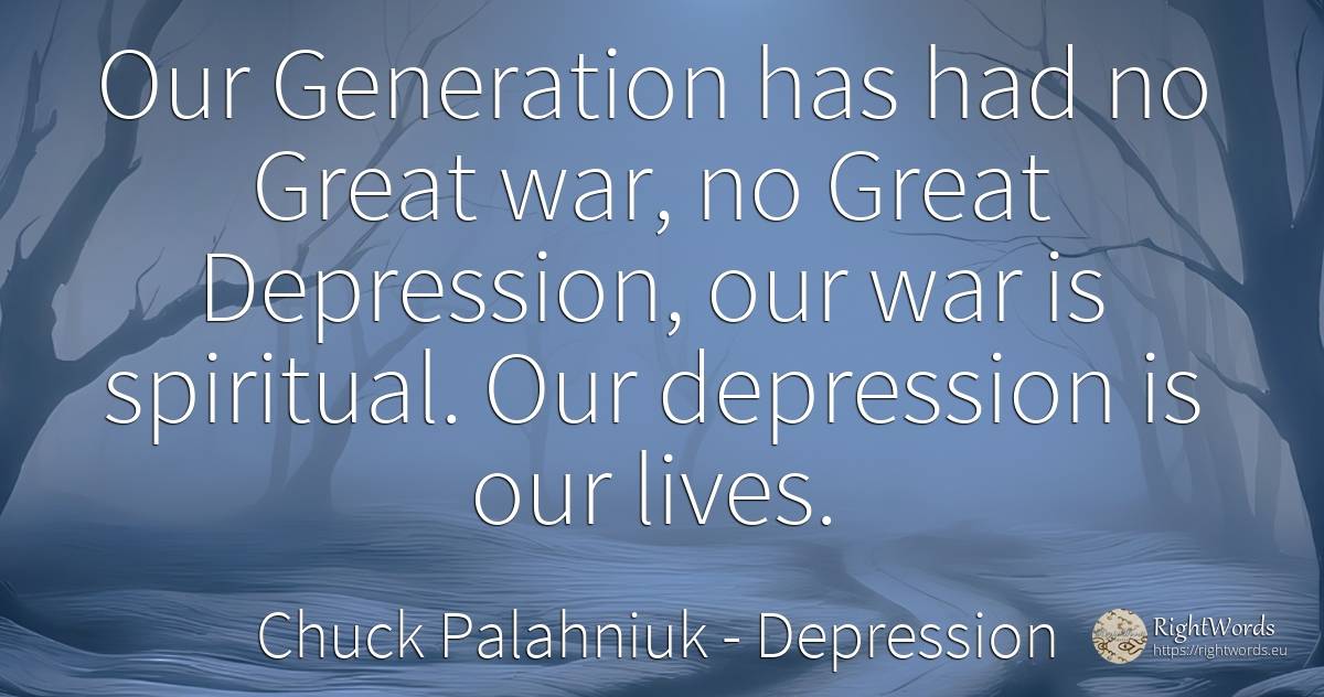 Our Generation has had no Great war, no Great Depression, ... - Chuck Palahniuk, quote about depression, war