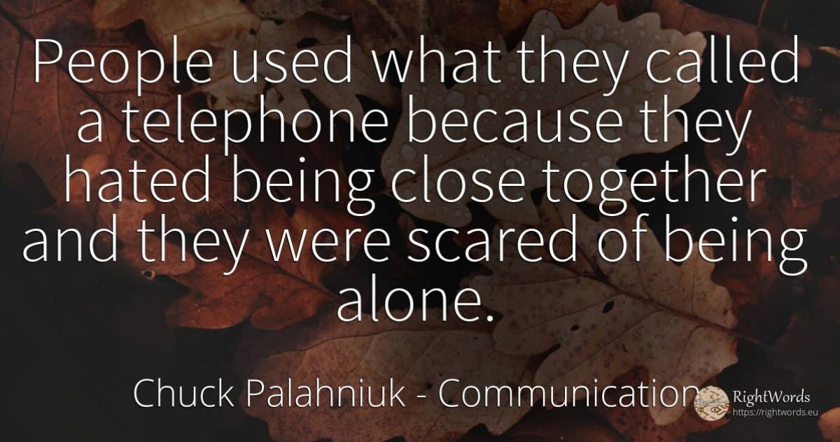 People used what they called a telephone because they... - Chuck Palahniuk, quote about communication, being, people