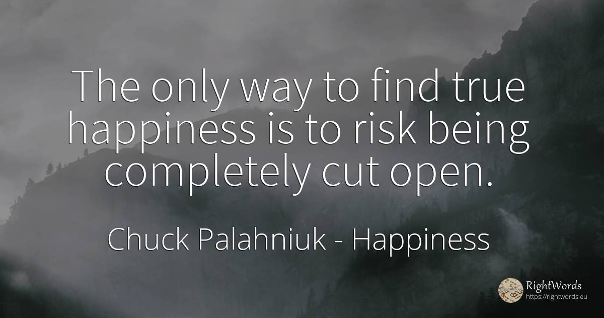 The only way to find true happiness is to risk being... - Chuck Palahniuk, quote about happiness, risk, being