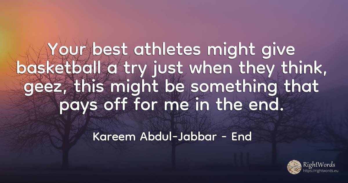Your best athletes might give basketball a try just when... - Kareem Abdul-Jabbar, quote about end