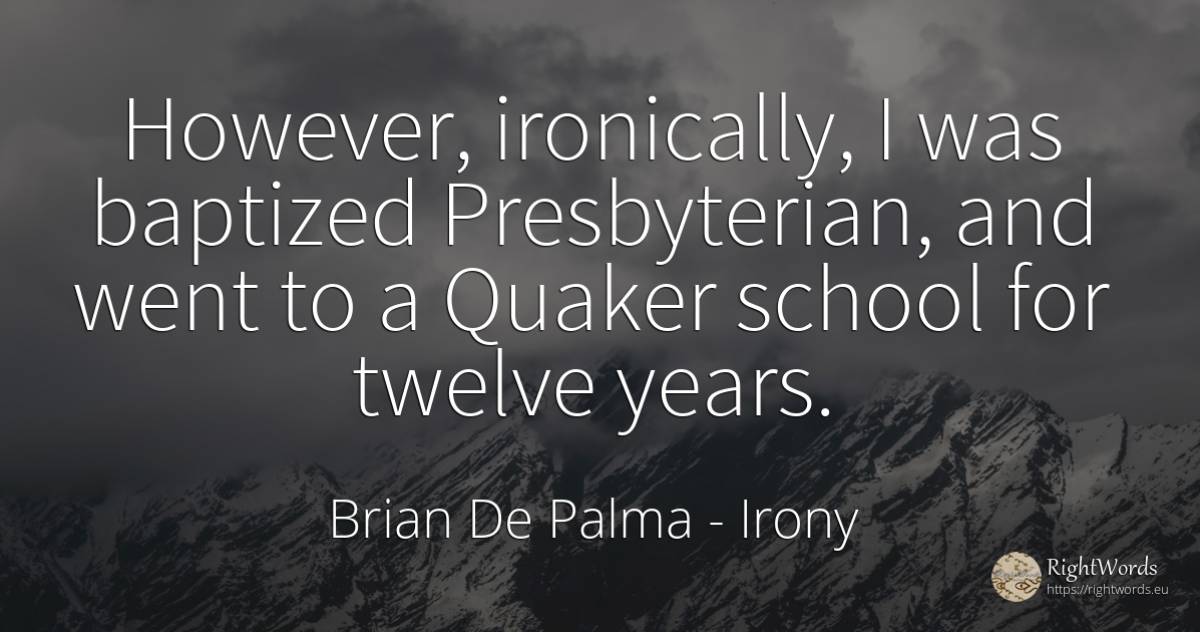 However, ironically, I was baptized Presbyterian, and... - Brian De Palma, quote about irony, school