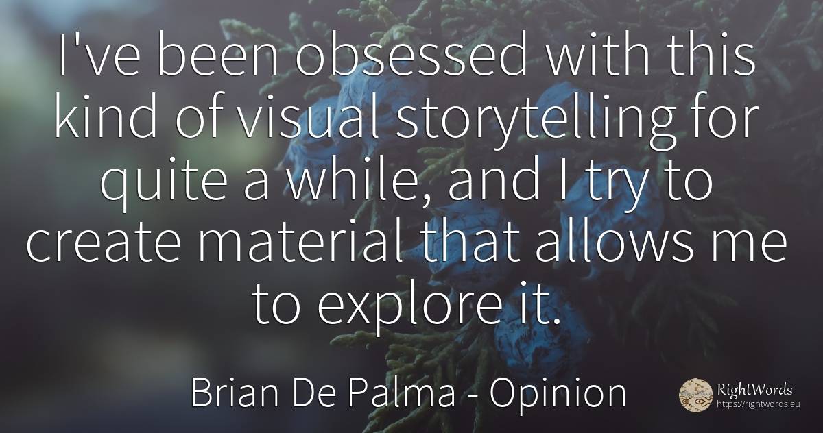 I've been obsessed with this kind of visual storytelling... - Brian De Palma, quote about opinion