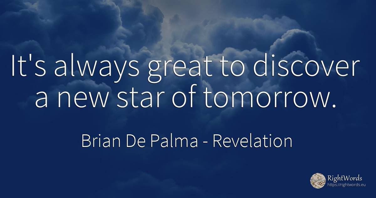 It's always great to discover a new star of tomorrow. - Brian De Palma, quote about revelation, celebrity