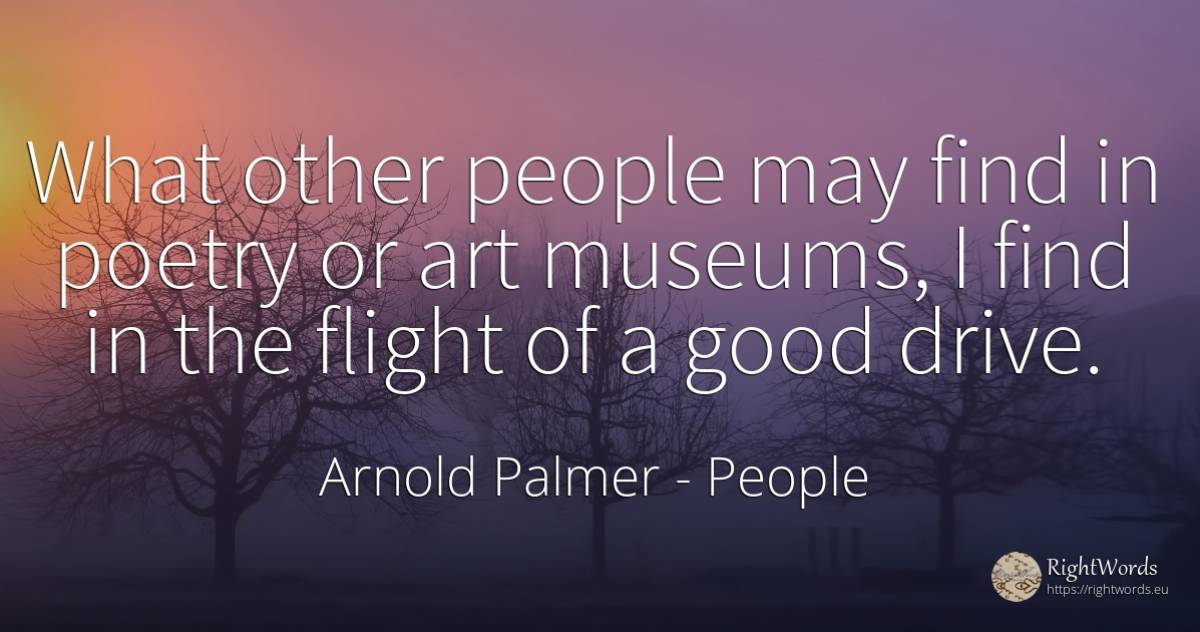 What other people may find in poetry or art museums, I... - Arnold Palmer, quote about people, flight, poetry, art, magic, good, good luck