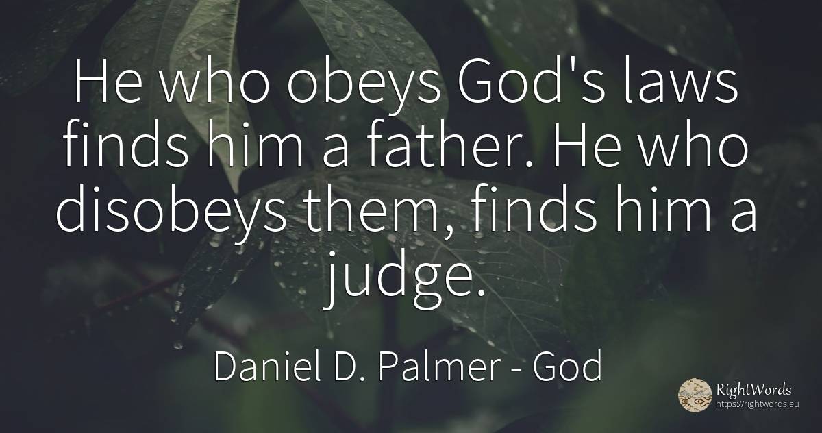 He who obeys God's laws finds him a father. He who... - Daniel D. Palmer, quote about god, judges