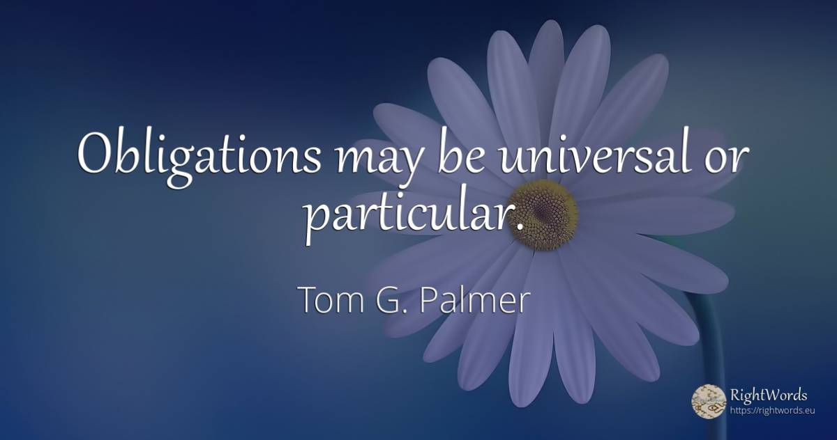 Obligations may be universal or particular. - Tom G. Palmer