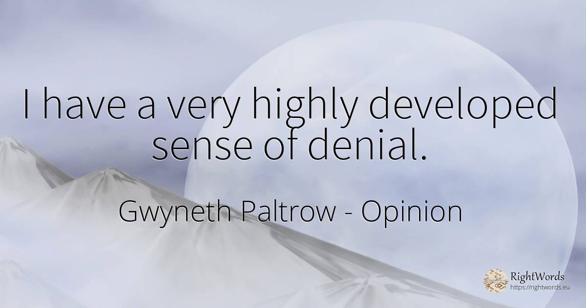 I have a very highly developed sense of denial. - Gwyneth Paltrow, quote about opinion, common sense, sense