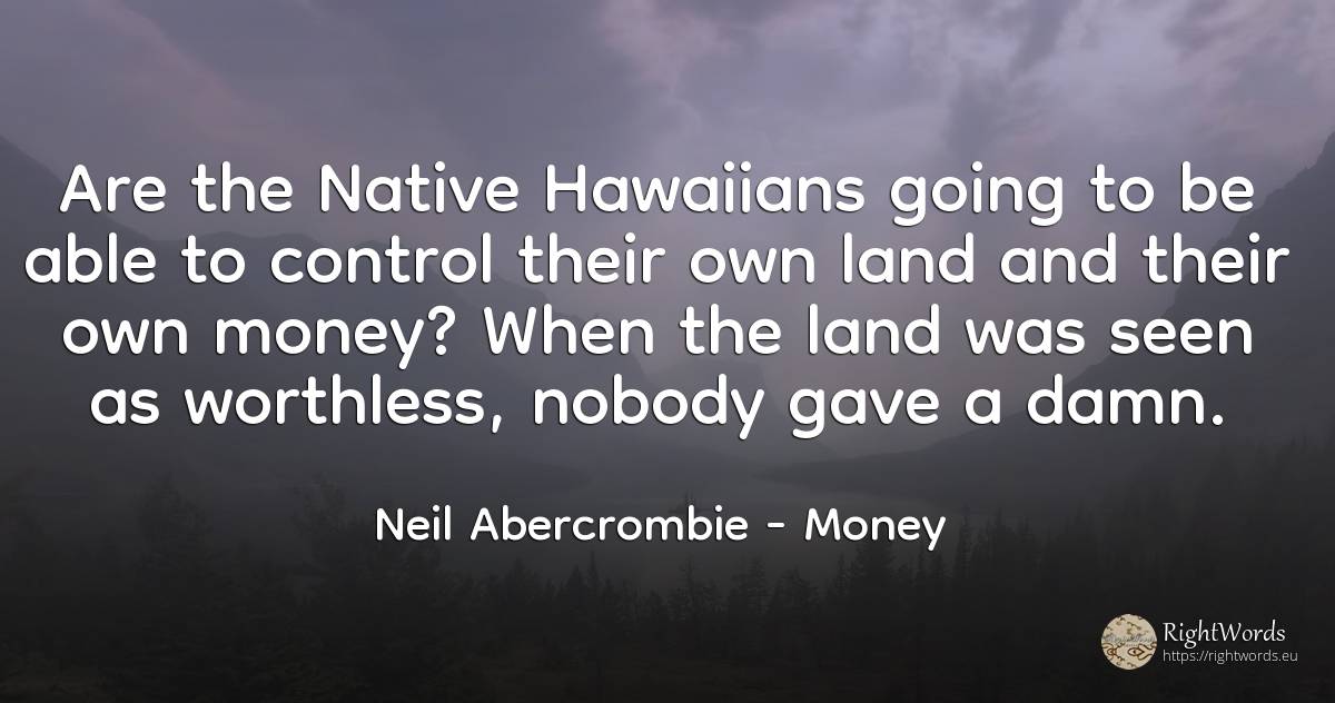 Are the Native Hawaiians going to be able to control... - Neil Abercrombie, quote about money