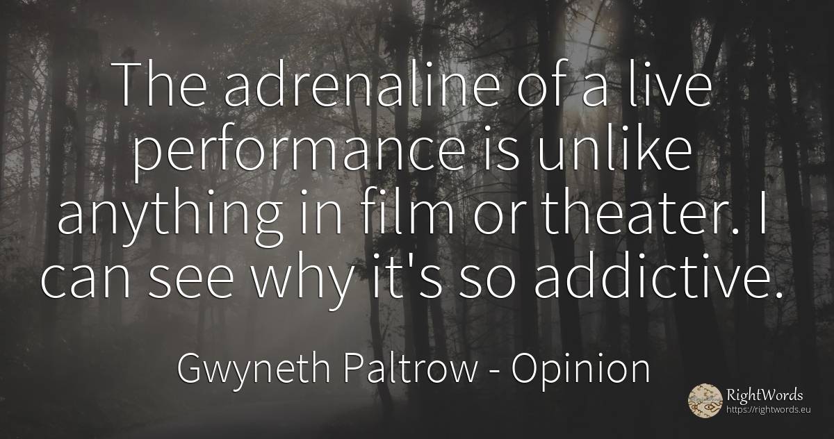 The adrenaline of a live performance is unlike anything... - Gwyneth Paltrow, quote about opinion, film