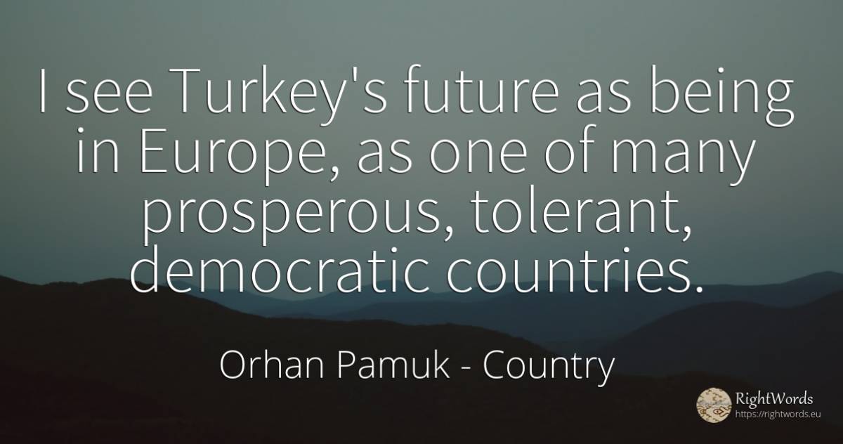 I see Turkey's future as being in Europe, as one of many... - Orhan Pamuk, quote about country, future, being