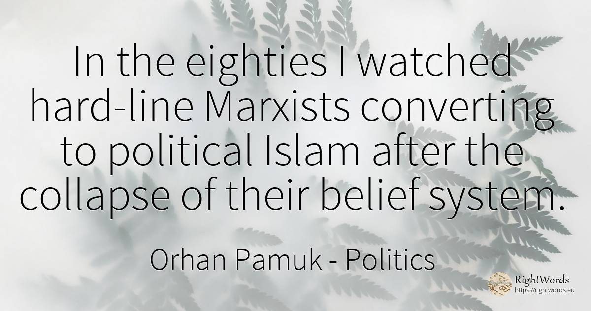 In the eighties I watched hard-line Marxists converting... - Orhan Pamuk, quote about politics, faith